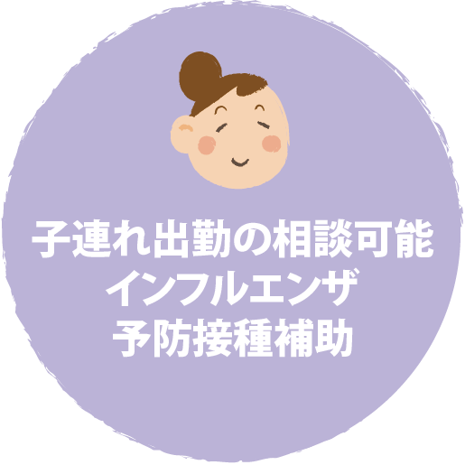 子連れ出勤の相談可能
インフルエンザ
予防接種補助