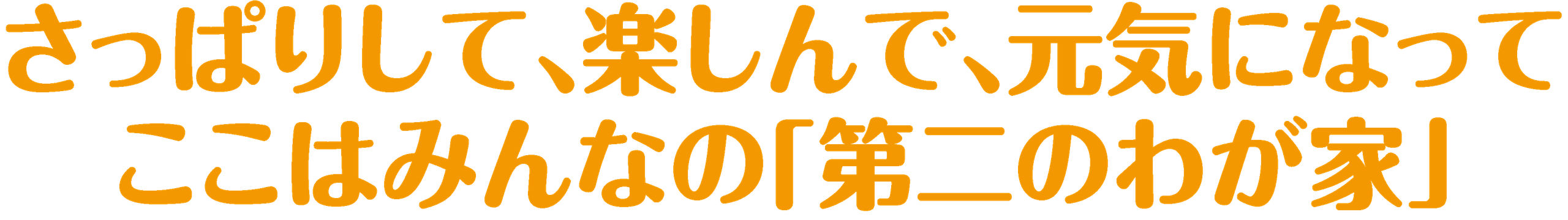 さっぱりして、楽しんで、元気になって
ここはみんなの「第二のわが家」